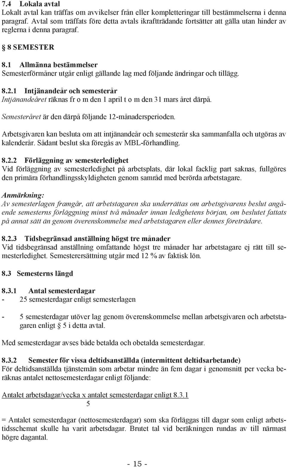 1 Allmänna bestämmelser Semesterförmåner utgår enligt gällande lag med följande ändringar och tillägg. 8.2.