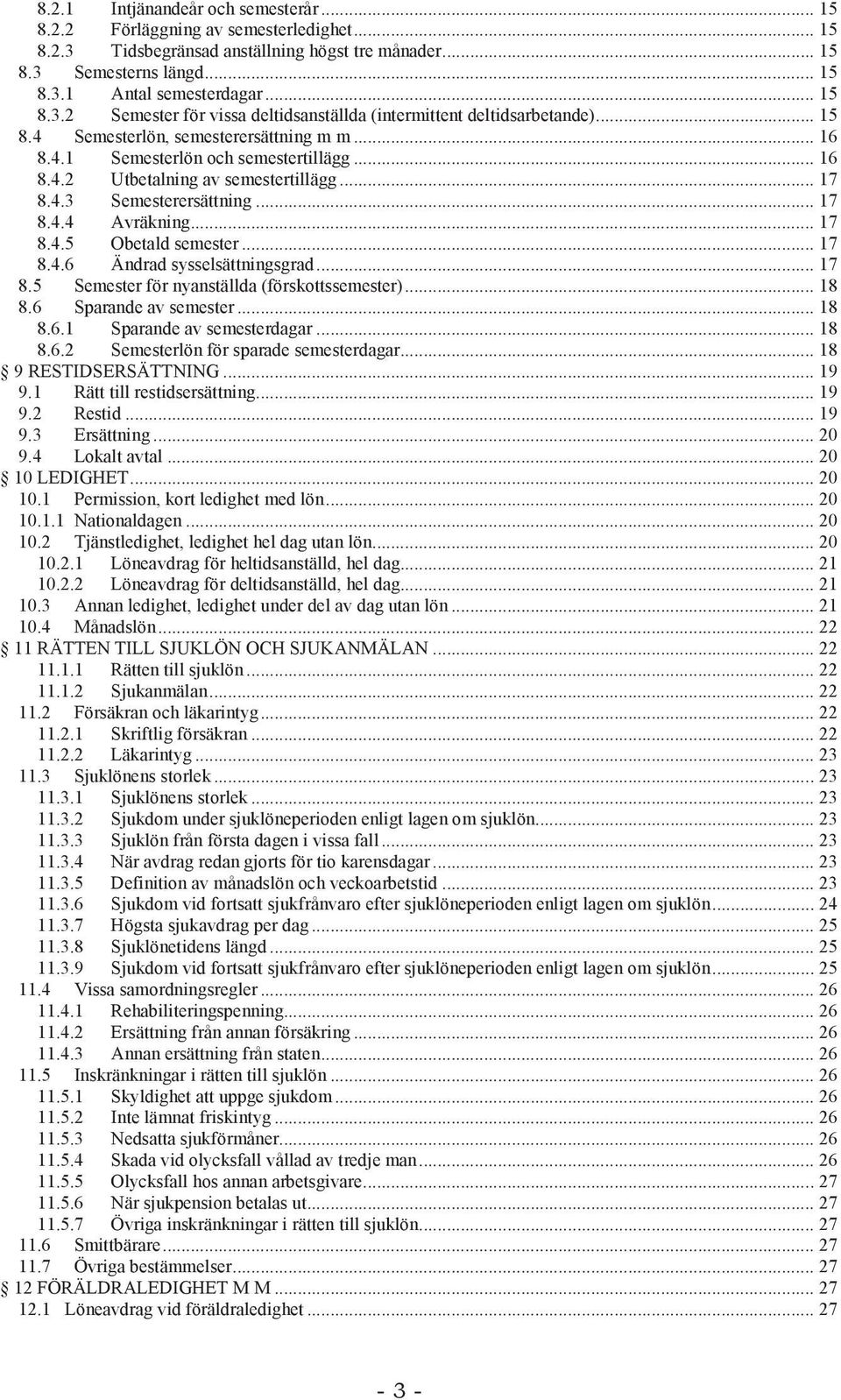 .. 17 8.4.6 Ändrad sysselsättningsgrad... 17 8.5 Semester för nyanställda (förskottssemester)... 18 8.6 Sparande av semester... 18 8.6.1 Sparande av semesterdagar... 18 8.6.2 Semesterlön för sparade semesterdagar.