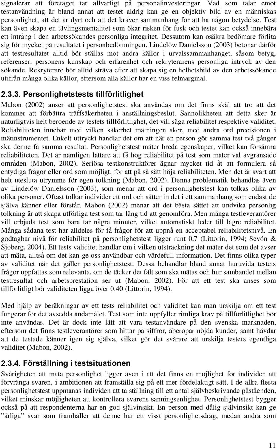 Test kan även skapa en tävlingsmentalitet som ökar risken för fusk och testet kan också innebära ett intrång i den arbetssökandes personliga integritet.