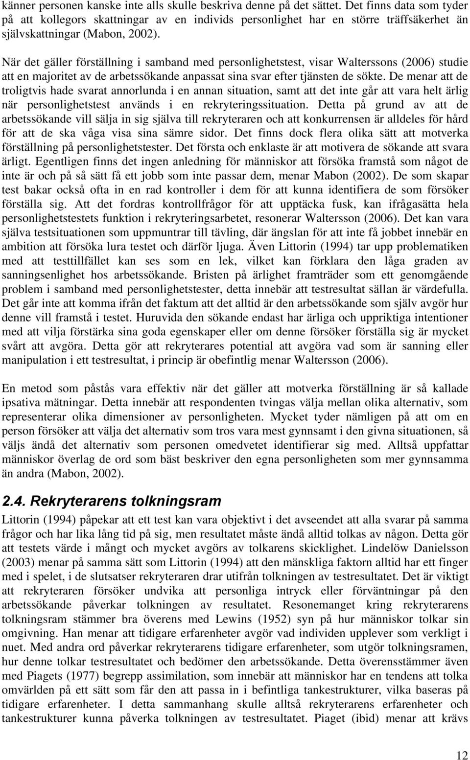 När det gäller förställning i samband med personlighetstest, visar Walterssons (2006) studie att en majoritet av de arbetssökande anpassat sina svar efter tjänsten de sökte.
