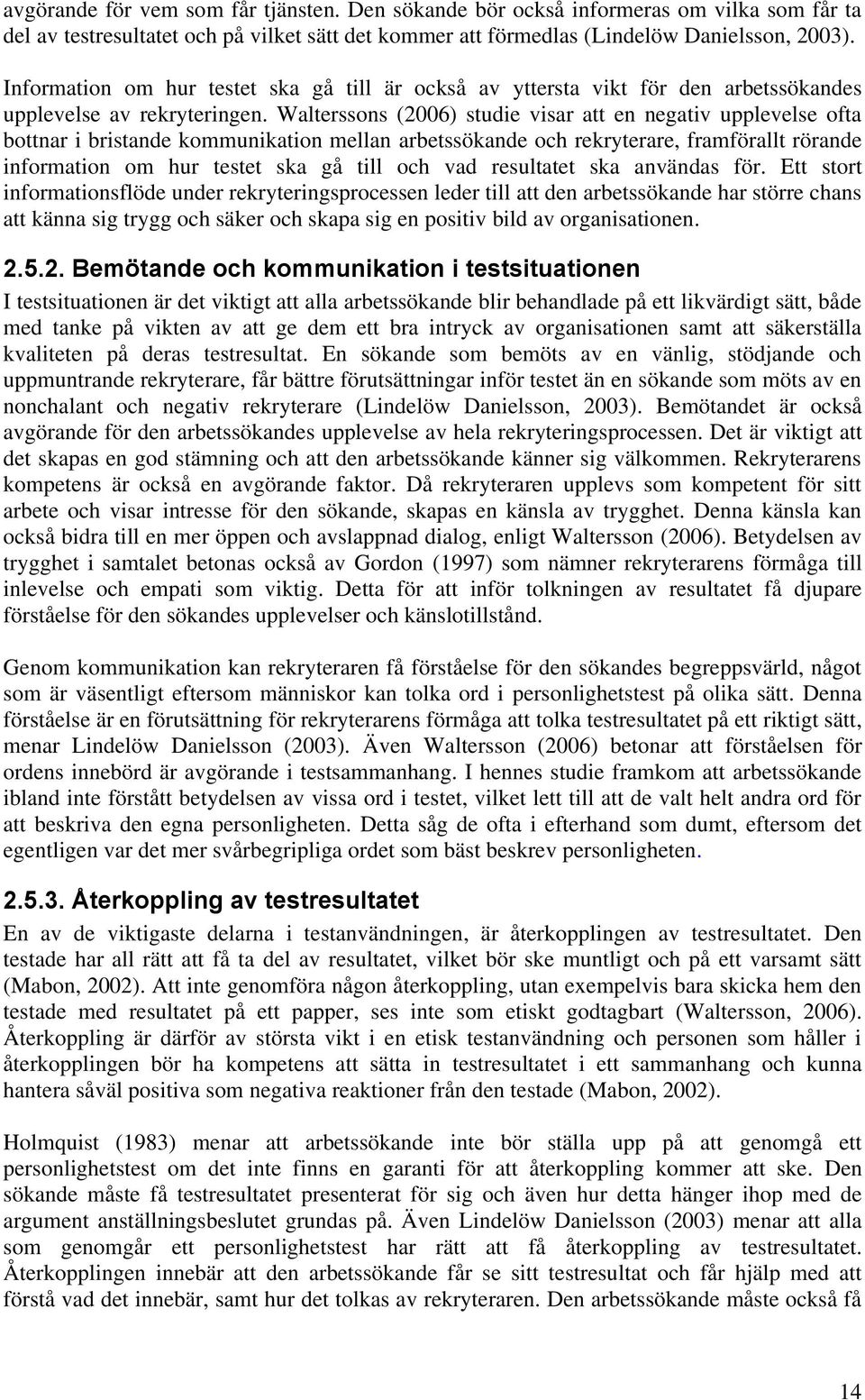 Walterssons (2006) studie visar att en negativ upplevelse ofta bottnar i bristande kommunikation mellan arbetssökande och rekryterare, framförallt rörande information om hur testet ska gå till och