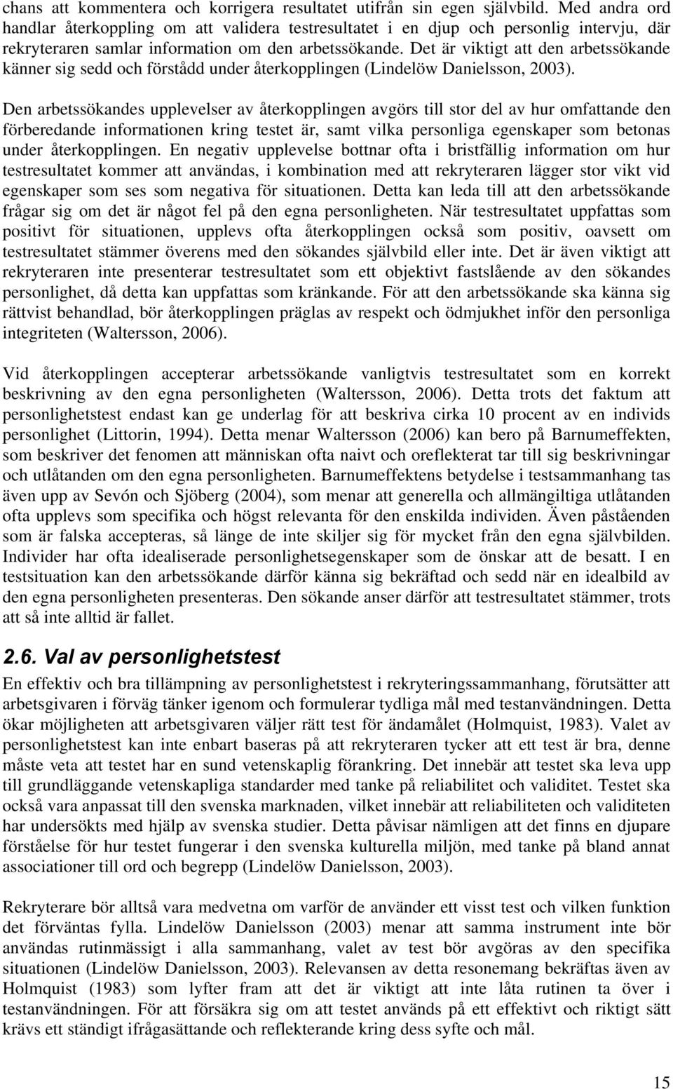 Det är viktigt att den arbetssökande känner sig sedd och förstådd under återkopplingen (Lindelöw Danielsson, 2003).