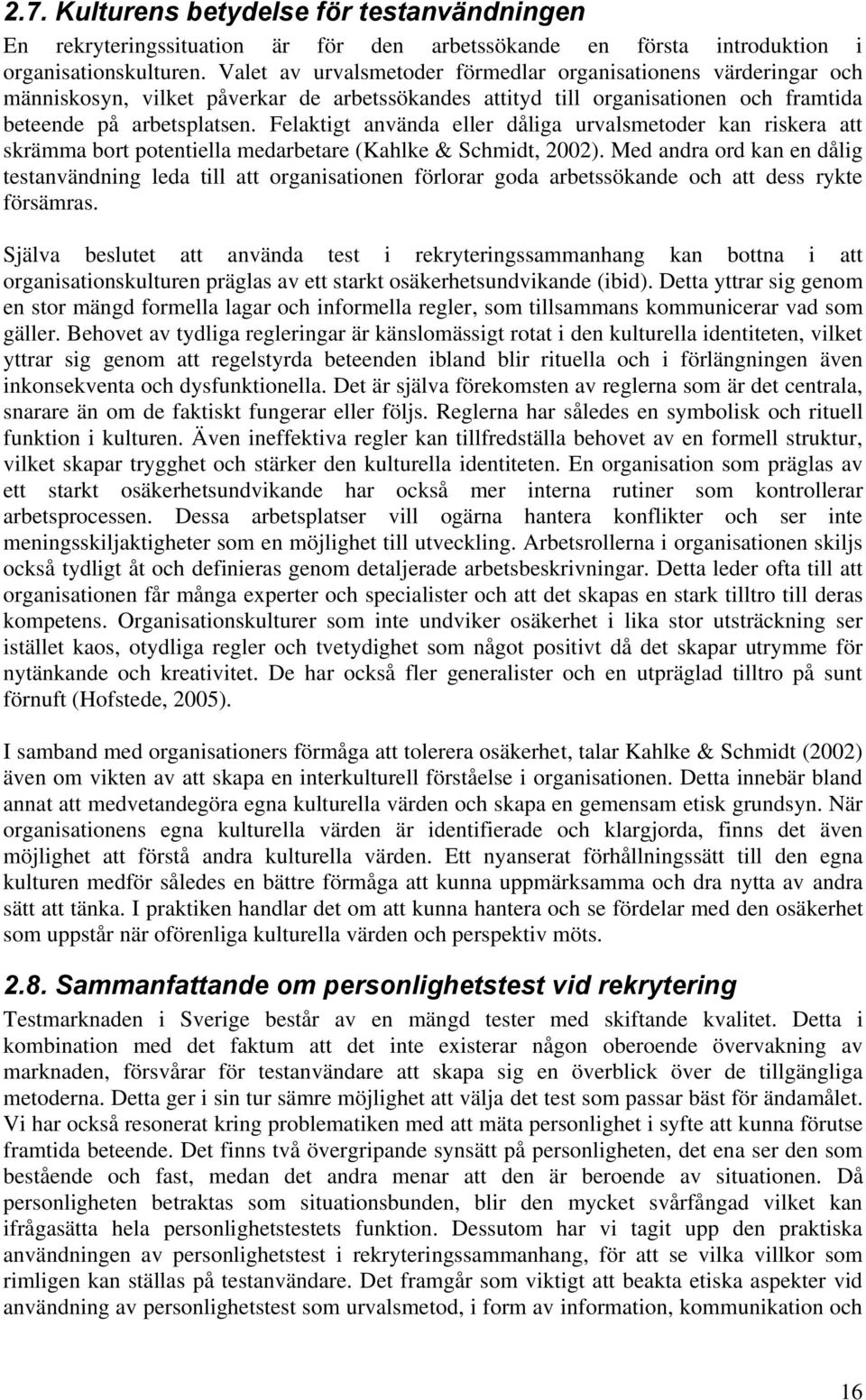 Felaktigt använda eller dåliga urvalsmetoder kan riskera att skrämma bort potentiella medarbetare (Kahlke & Schmidt, 2002).