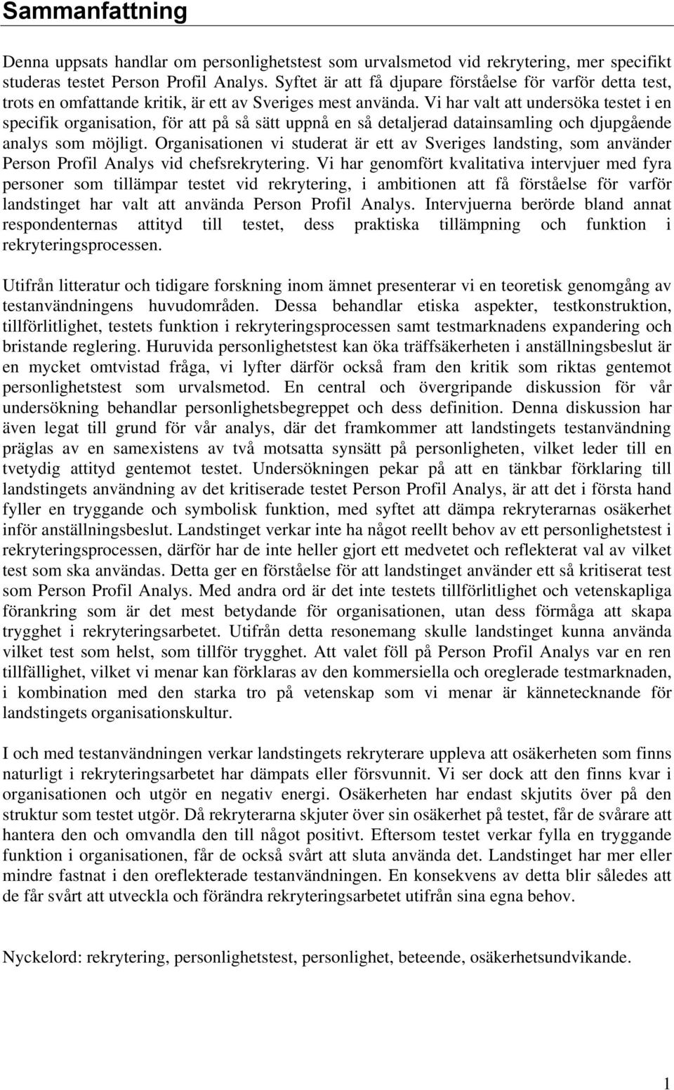 Vi har valt att undersöka testet i en specifik organisation, för att på så sätt uppnå en så detaljerad datainsamling och djupgående analys som möjligt.