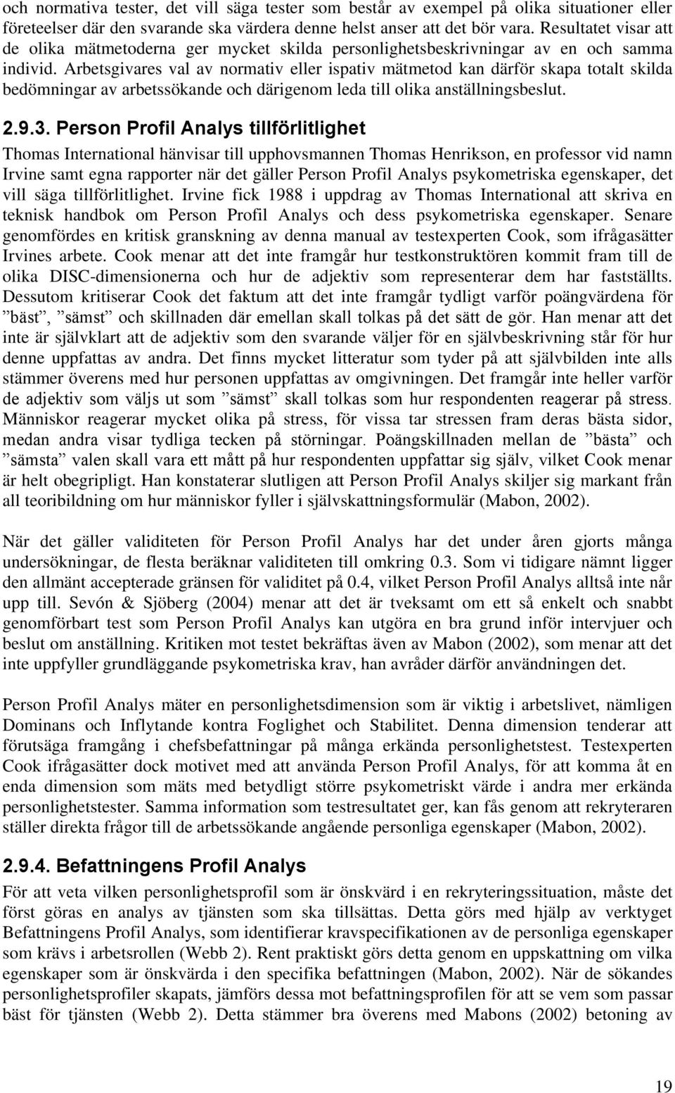 Arbetsgivares val av normativ eller ispativ mätmetod kan därför skapa totalt skilda bedömningar av arbetssökande och därigenom leda till olika anställningsbeslut. 2.9.3.
