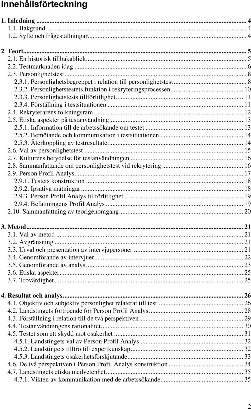 Förställning i testsituationen... 11 2.4. Rekryterarens tolkningsram... 12 2.5. Etiska aspekter på testanvändning... 13 2.5.1. Information till de arbetssökande om testet... 13 2.5.2. Bemötande och kommunikation i testsituationen.