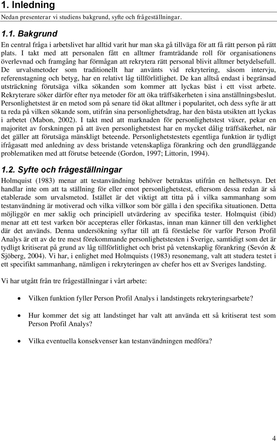 De urvalsmetoder som traditionellt har använts vid rekrytering, såsom intervju, referenstagning och betyg, har en relativt låg tillförlitlighet.