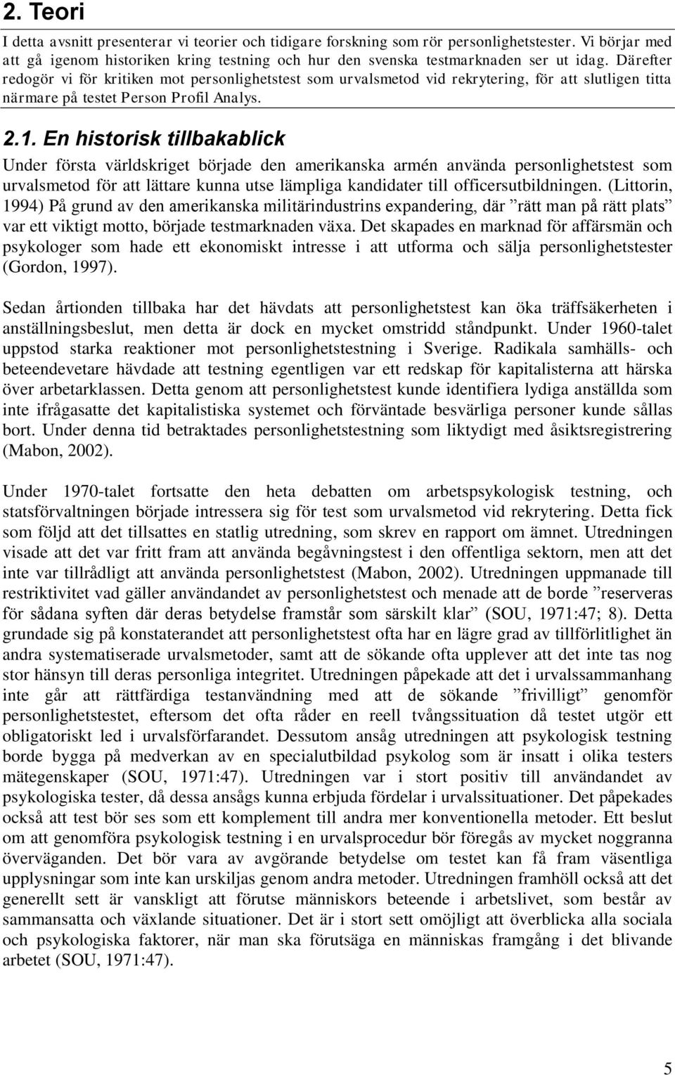 En historisk tillbakablick Under första världskriget började den amerikanska armén använda personlighetstest som urvalsmetod för att lättare kunna utse lämpliga kandidater till officersutbildningen.