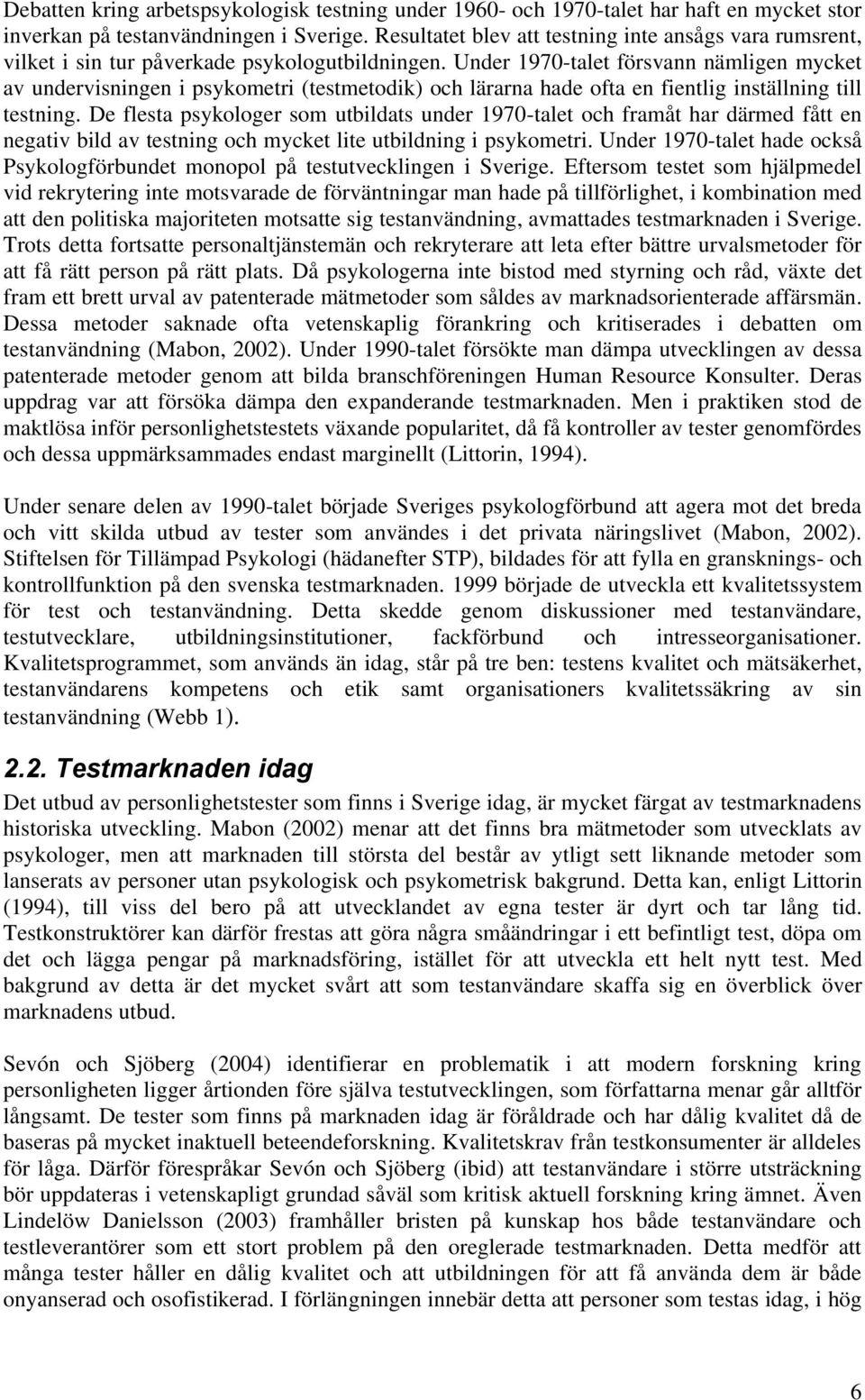 Under 1970-talet försvann nämligen mycket av undervisningen i psykometri (testmetodik) och lärarna hade ofta en fientlig inställning till testning.