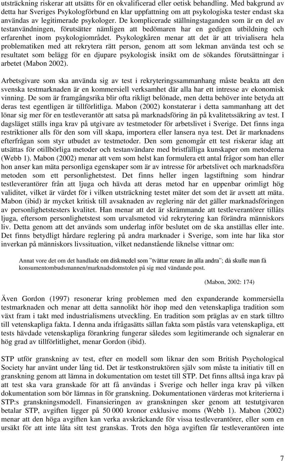 De komplicerade ställningstaganden som är en del av testanvändningen, förutsätter nämligen att bedömaren har en gedigen utbildning och erfarenhet inom psykologiområdet.