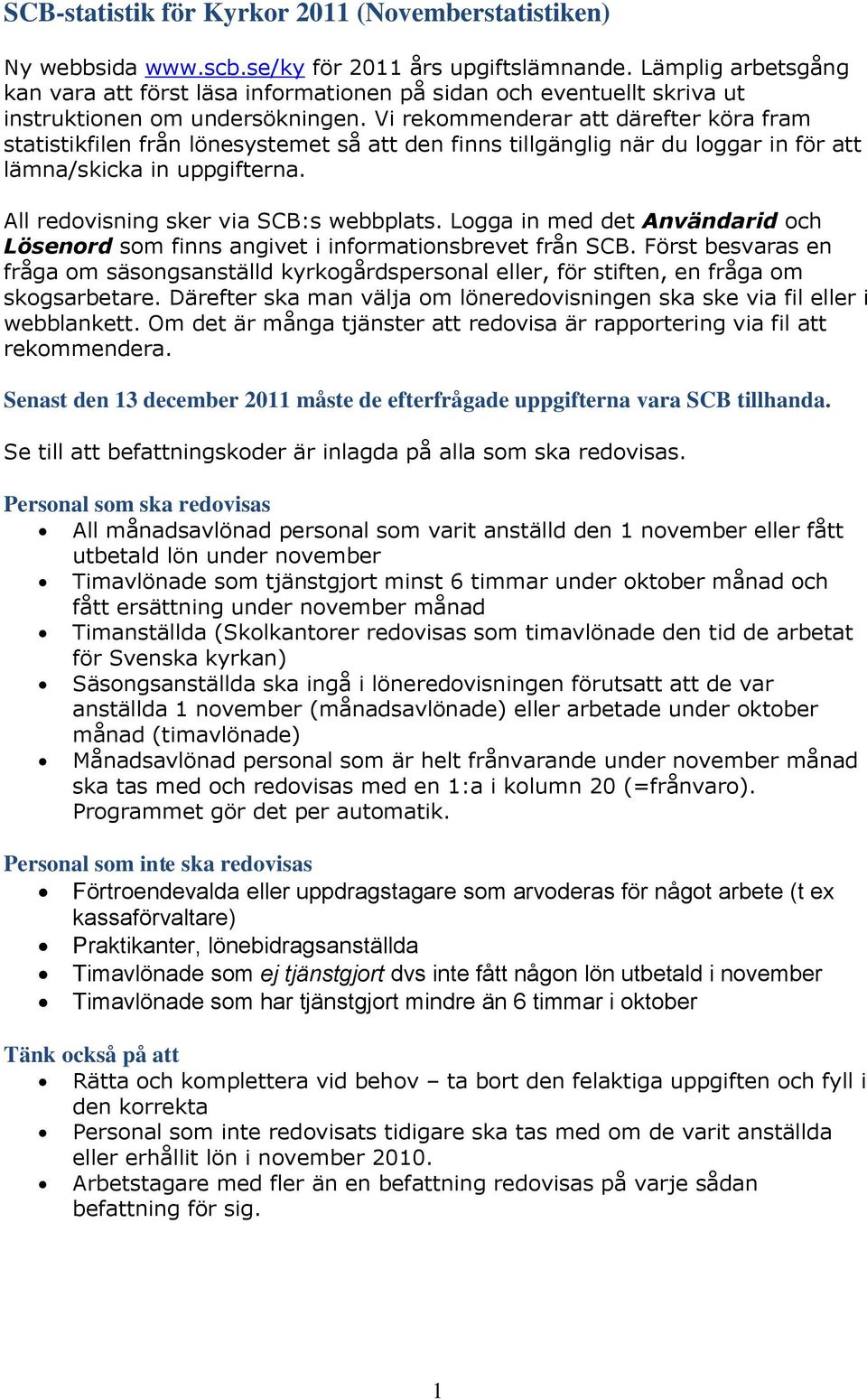 Vi rekommenderar att därefter köra fram statistikfilen från lönesystemet så att den finns tillgänglig när du loggar in för att lämna/skicka in uppgifterna. All redovisning sker via SCB:s webbplats.