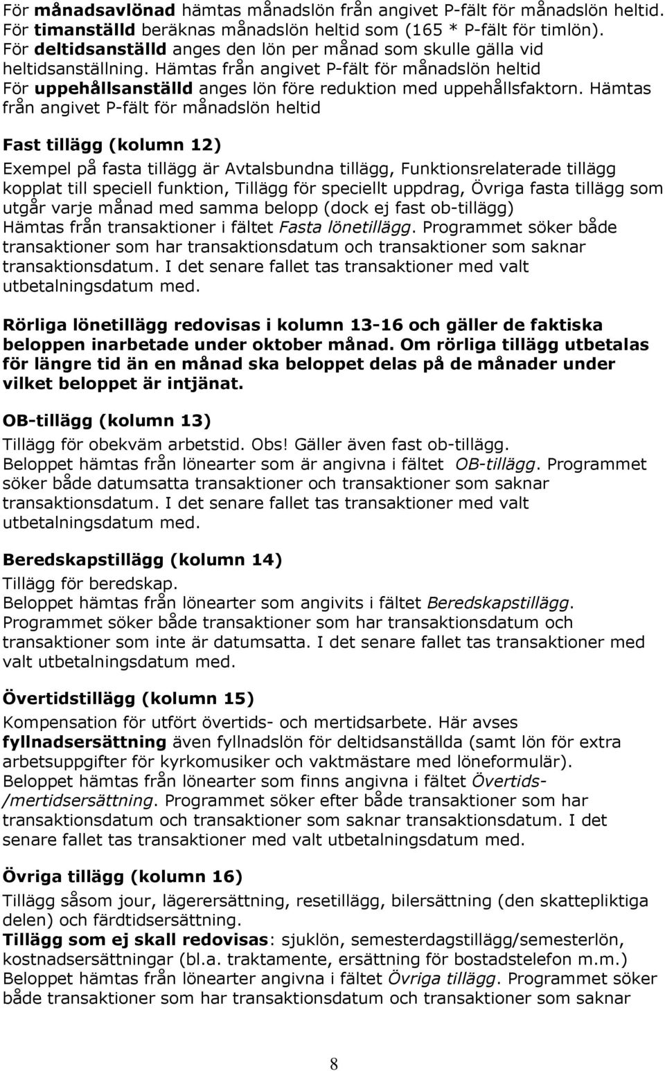 Hämtas från angivet P-fält för månadslön heltid För uppehållsanställd anges lön före reduktion med uppehållsfaktorn.