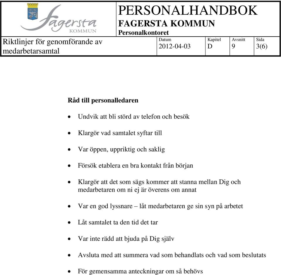 medarbetaren om ni ej är överens om annat Var en god lyssnare låt medarbetaren ge sin syn på arbetet Låt samtalet ta den tid det tar