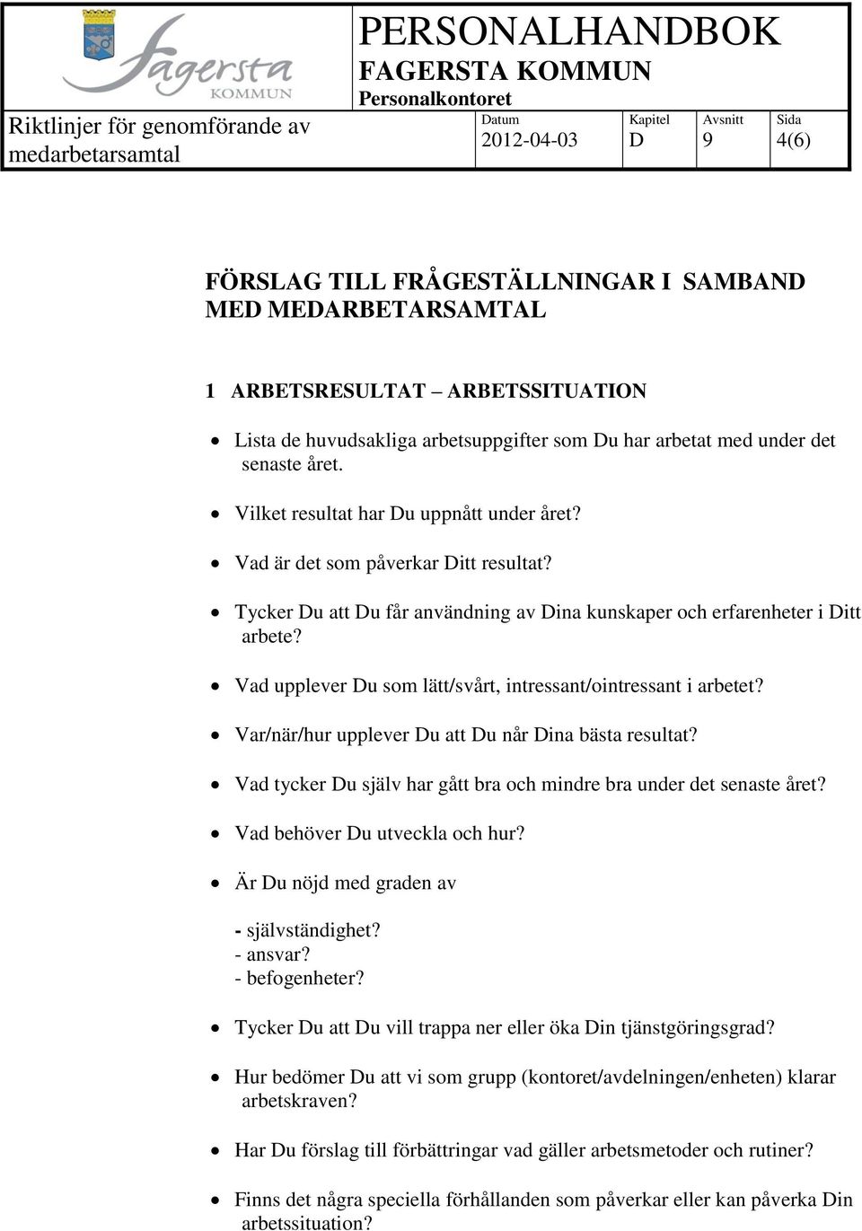 Vad upplever u som lätt/svårt, intressant/ointressant i arbetet? Var/när/hur upplever u att u når ina bästa resultat? Vad tycker u själv har gått bra och mindre bra under det senaste året?