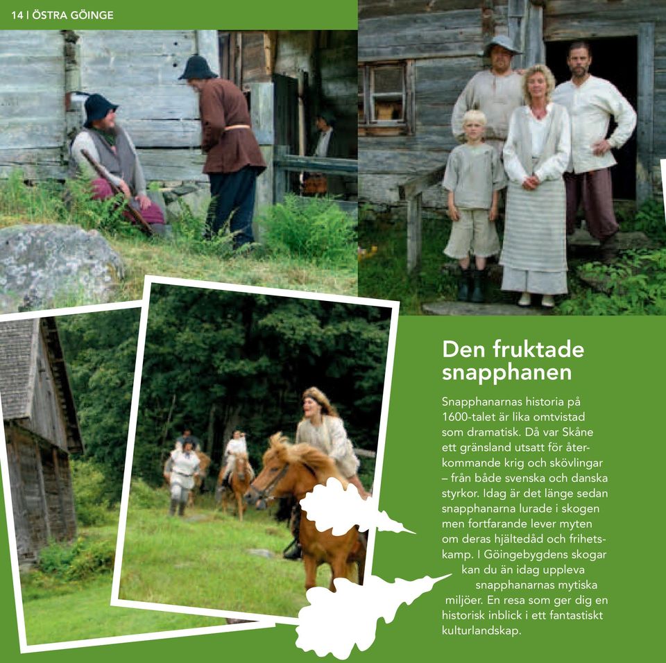 Idag är det länge sedan snapphanarna lurade i skogen men fortfarande lever myten om deras hjältedåd och frihetskamp.