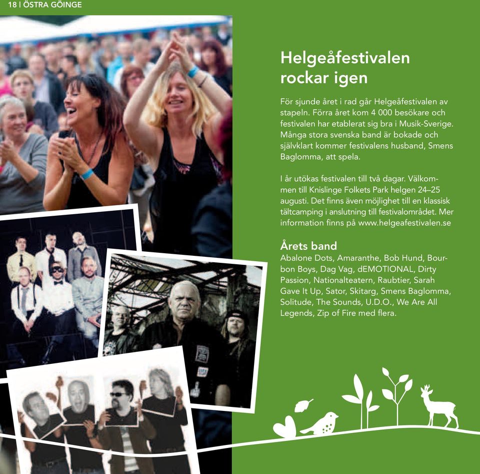 Välkommen till Knislinge Folkets Park helgen 24 25 augusti. Det finns även möjlighet till en klassisk tältcamping i anslutning till festivalområdet. Mer information finns på www.