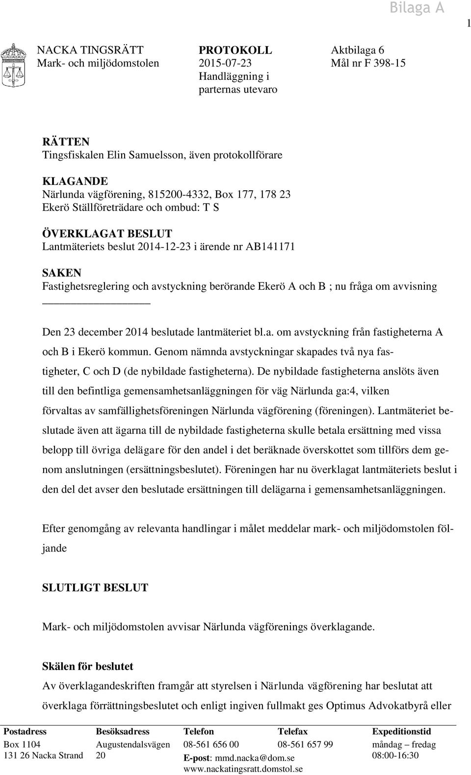 avstyckning berörande Ekerö A och B ; nu fråga om avvisning Den 23 december 2014 beslutade lantmäteriet bl.a. om avstyckning från fastigheterna A och B i Ekerö kommun.