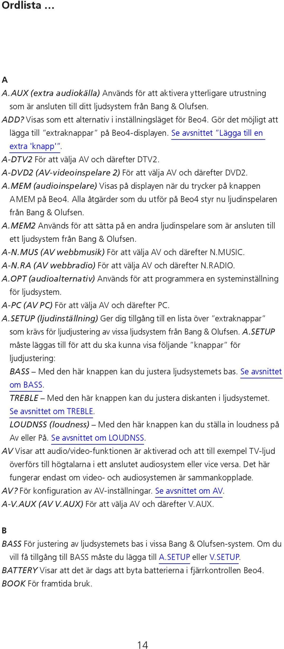 A-DTV2 För att välja AV och därefter DTV2. A-DVD2 (AV-videoinspelare 2) För att välja AV och därefter DVD2. A.MEM (audioinspelare) Visas på displayen när du trycker på knappen A MEM på Beo4.