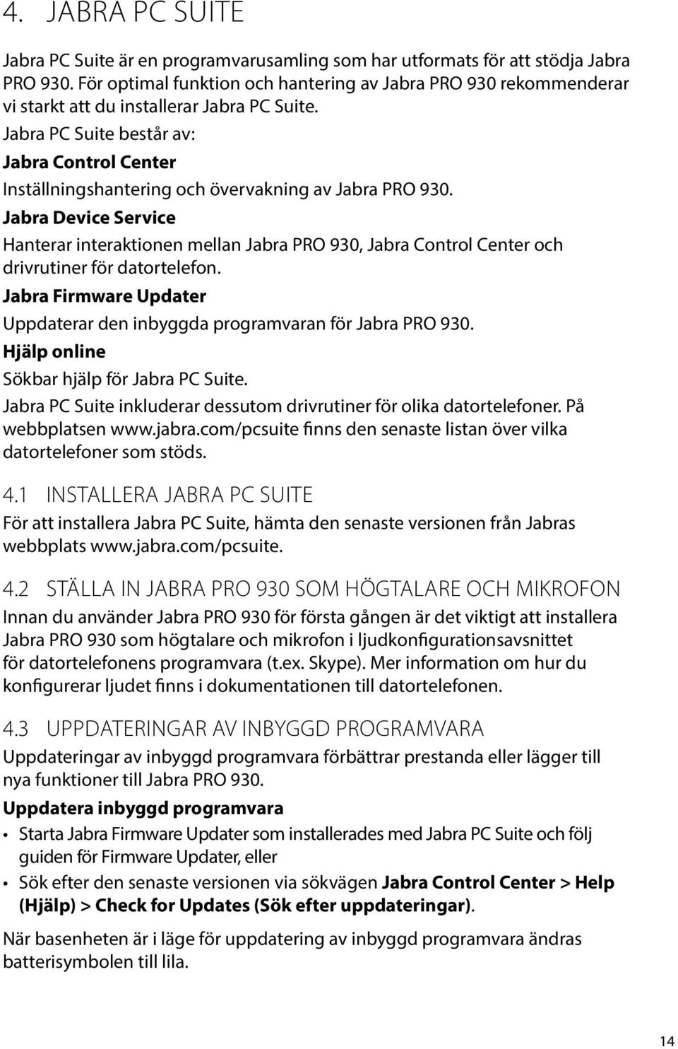 Jabra PC Suite består av: Jabra Control Center Inställningshantering och övervakning av Jabra PRO 930.