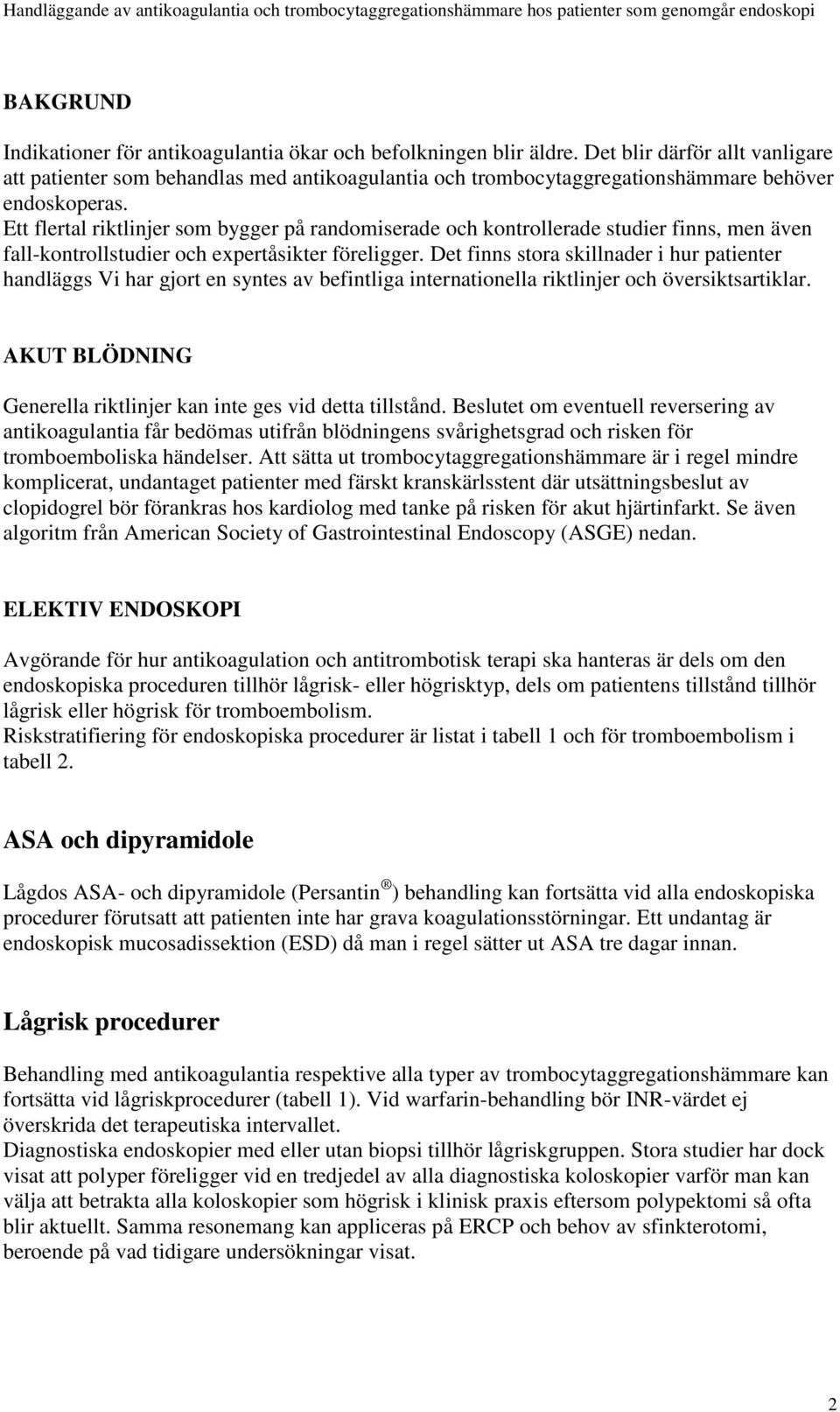 Ett flertal riktlinjer som bygger på randomiserade och kontrollerade studier finns, men även fall-kontrollstudier och expertåsikter föreligger.