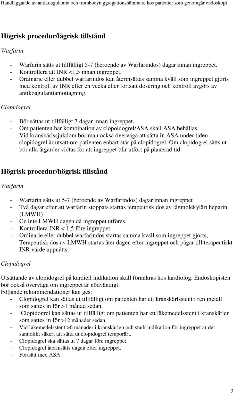 Clopidogrel - Bör sättas ut tillfälligt 7 dagar innan ingreppet. - Om patienten har kombination av clopoidogrel/asa skall ASA behållas.