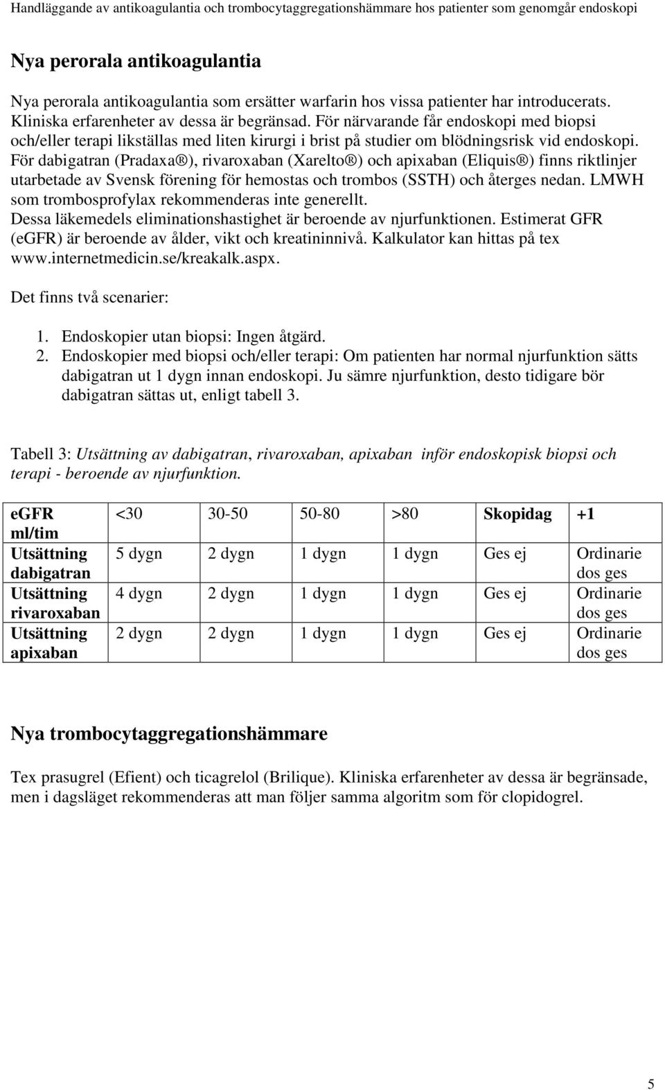 För dabigatran (Pradaxa ), rivaroxaban (Xarelto ) och apixaban (Eliquis ) finns riktlinjer utarbetade av Svensk förening för hemostas och trombos (SSTH) och återges nedan.