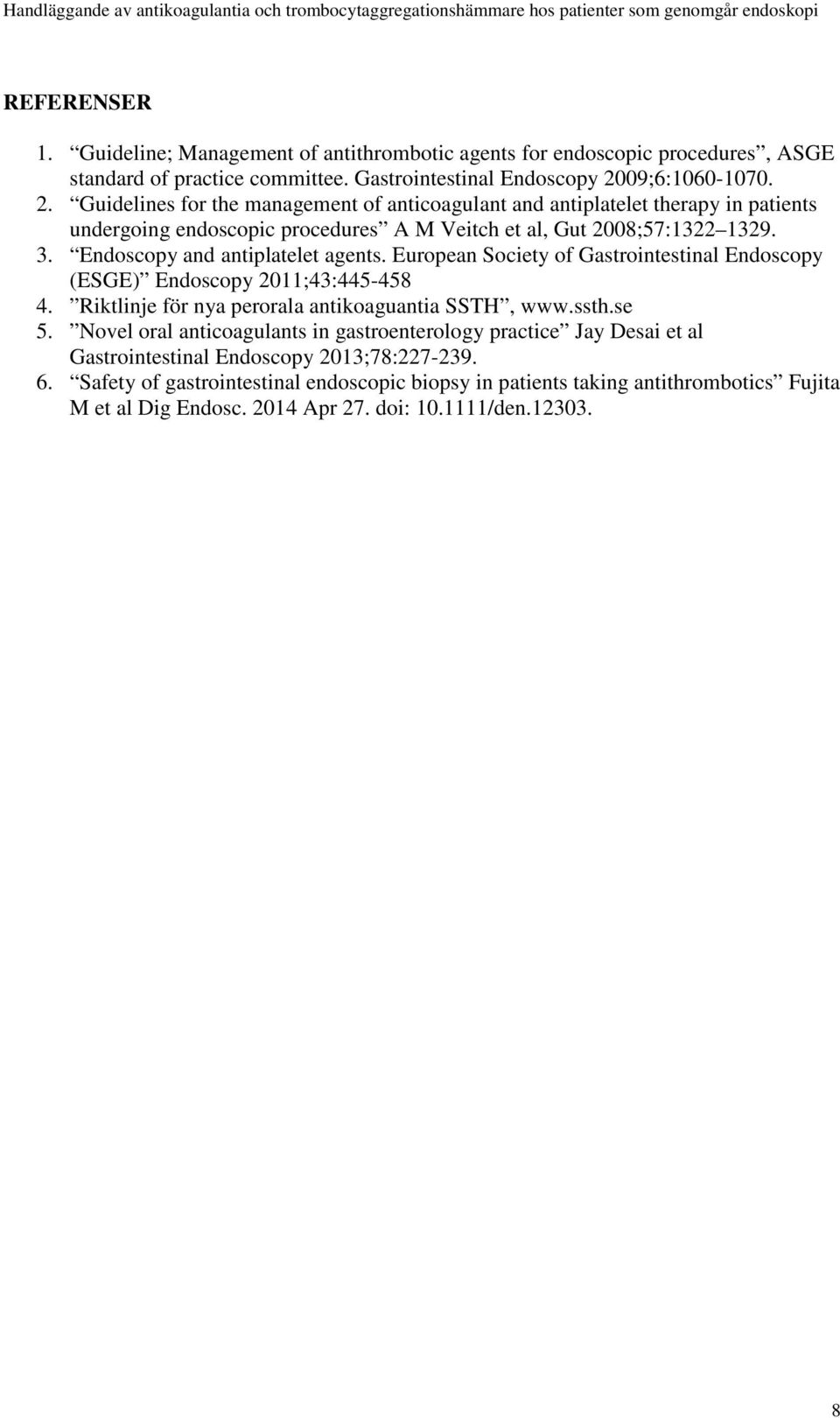 Endoscopy and antiplatelet agents. European Society of Gastrointestinal Endoscopy (ESGE) Endoscopy 2011;43:445-458 4. Riktlinje för nya perorala antikoaguantia SSTH, www.ssth.se 5.