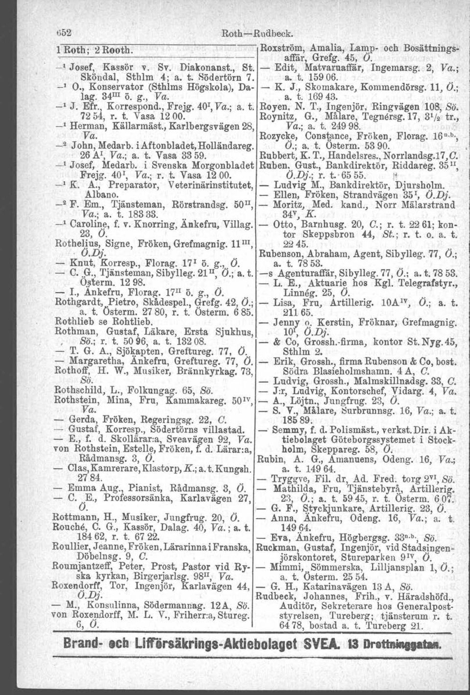 N. T., Ingenjör, 'Ringvägen 108, Sö. 7254, r. t. Vasa 1200. Roynitz, G., Målare, Tegnersg.Ti', 3 1 12 tr., _1 Herman, Källarmäst., Karlbergsvägen 28, Va.; a. t. 24998.. Va.. Rozycke, Constance, Fröken, _2 John, Medarb.