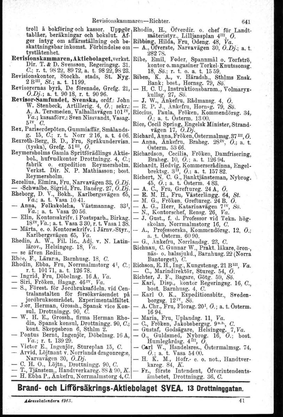 282 '78. Revisionskammaren, Aktiebolaget, verkst. Ribe, Emil, Foder, Spannmål o. Torfströ. Dir.T. & D. Svensson, Regeringsg. 31, kontor o. magasiner Torkel- Knutssonsg: G.; r. t. 9822, 8972, a. t. 9822,9823.