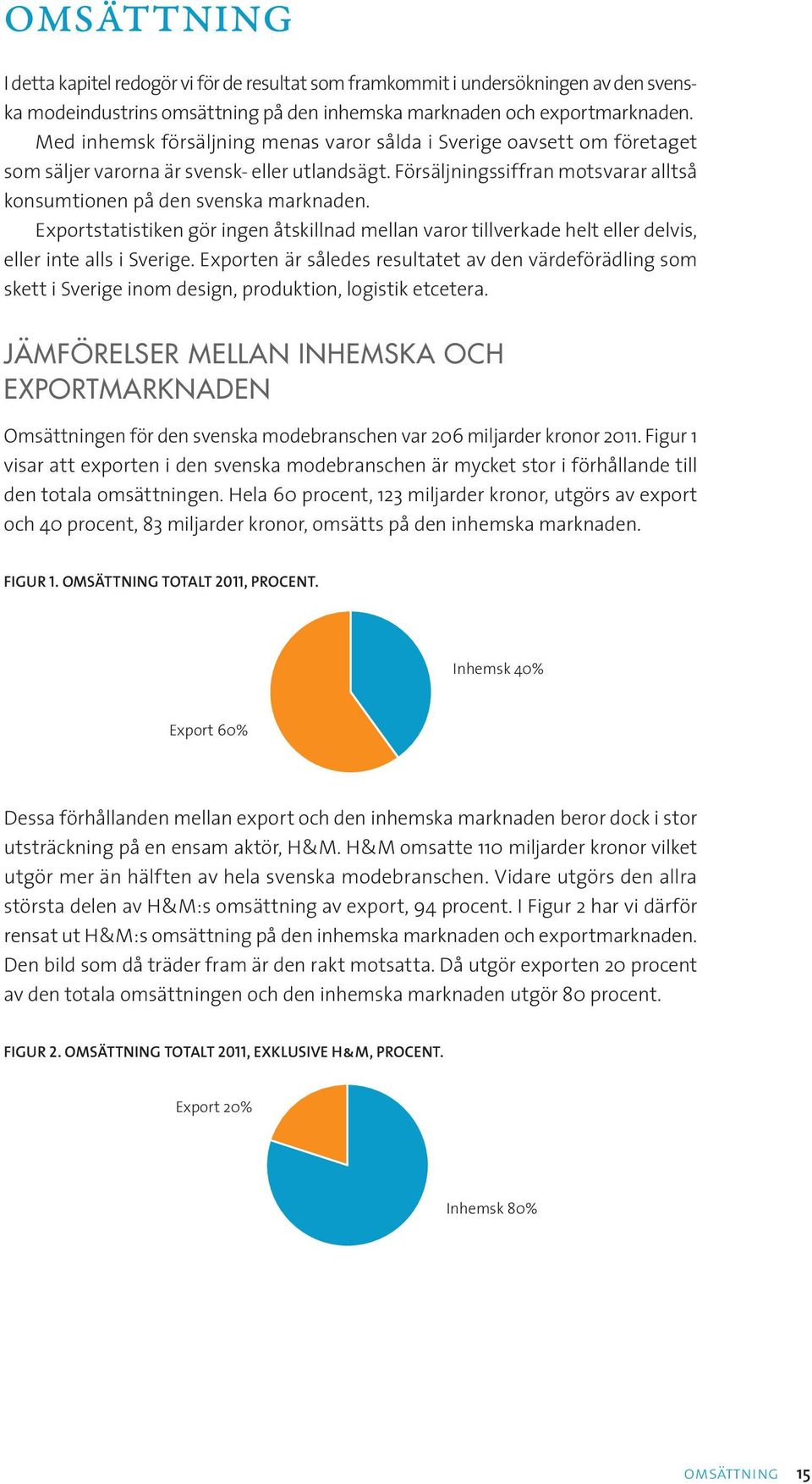 Exportstatistiken gör ingen åtskillnad mellan varor tillverkade helt eller delvis, eller inte alls i Sverige.