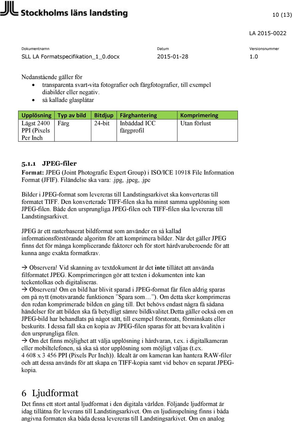 1 JPEG-filer Format: JPEG (Joint Photografic Expert Group) i ISO/ICE 10918 File Information Format (JFIF). Filändelse ska vara:.jpg,.jpeg,.