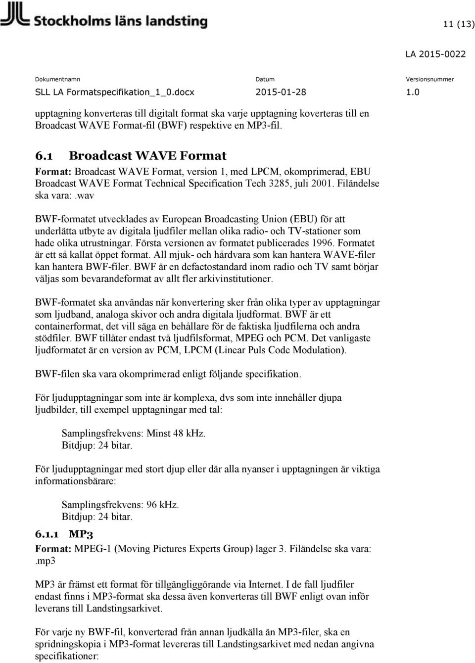 wav BWF-formatet utvecklades av European Broadcasting Union (EBU) för att underlätta utbyte av digitala ljudfiler mellan olika radio- och TV-stationer som hade olika utrustningar.