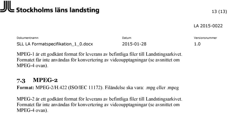3 MPEG-2 Format: MPEG-2/H.422 (ISO/IEC 11172). Filändelse ska vara:.mpg eller.