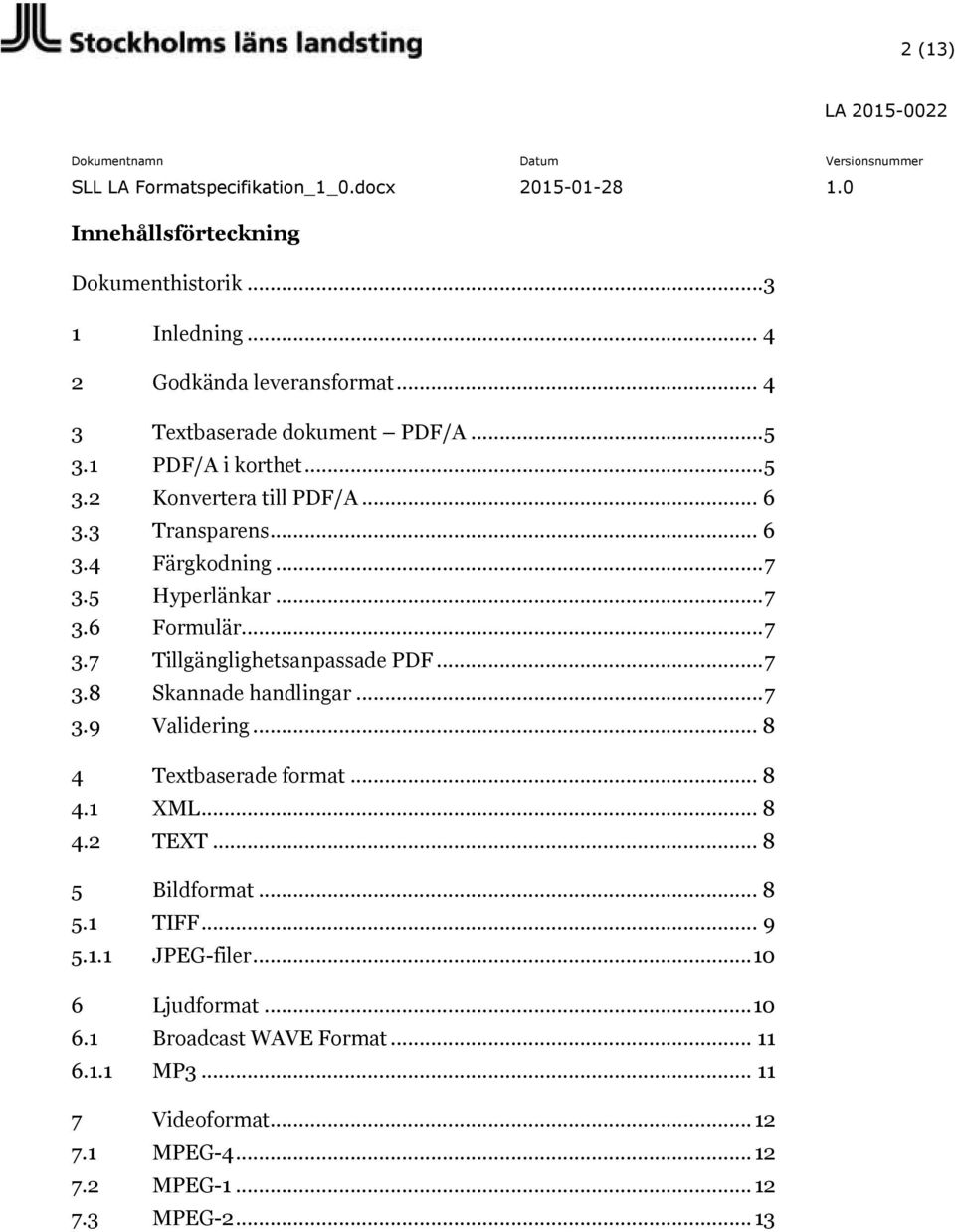 .. 7 3.8 Skannade handlingar... 7 3.9 Validering... 8 4 Textbaserade format... 8 4.1 XML... 8 4.2 TEXT... 8 5 Bildformat... 8 5.1 TIFF... 9 5.1.1 JPEG-filer.