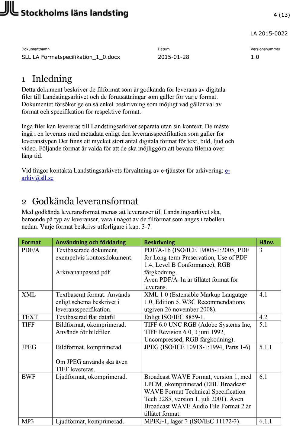 De måste ingå i en leverans med metadata enligt den leveransspecifikation som gäller för leveranstypen.det finns ett mycket stort antal digitala format för text, bild, ljud och video.