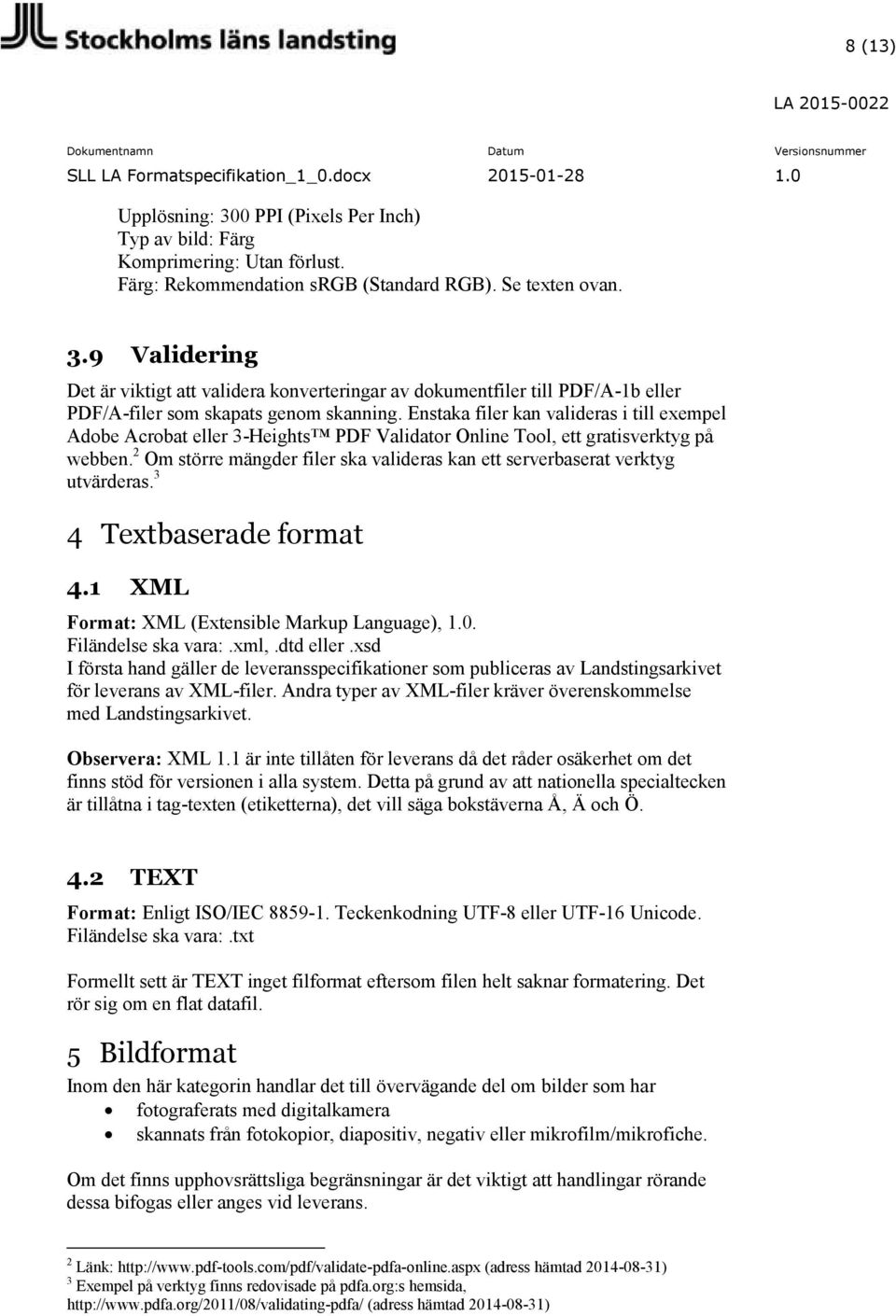 2 Om större mängder filer ska valideras kan ett serverbaserat verktyg utvärderas. 3 4 Textbaserade format 4.1 XML Format: XML (Extensible Markup Language), 1.0. Filändelse ska vara:.xml,.dtd eller.