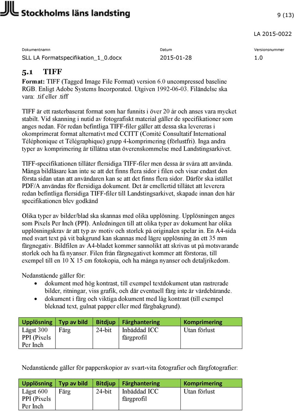 För redan befintliga TIFF-filer gäller att dessa ska levereras i okomprimerat format alternativt med CCITT (Comité Consultatif International Téléphonique et Télégraphique) grupp 4-komprimering
