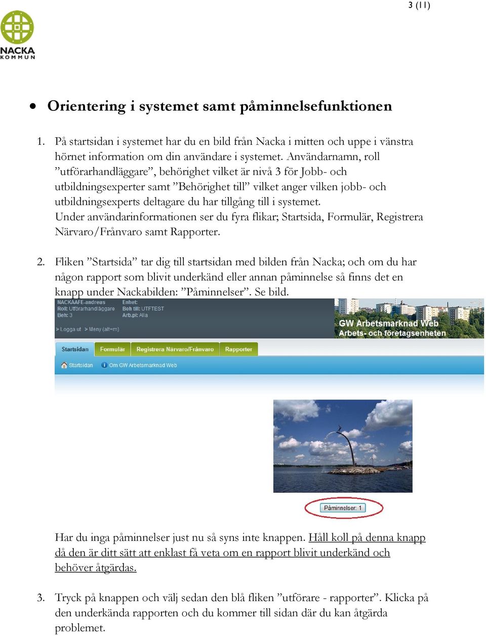 till i systemet. Under användarinformationen ser du fyra flikar; Startsida, Formulär, Registrera Närvaro/Frånvaro samt Rapporter. 2.