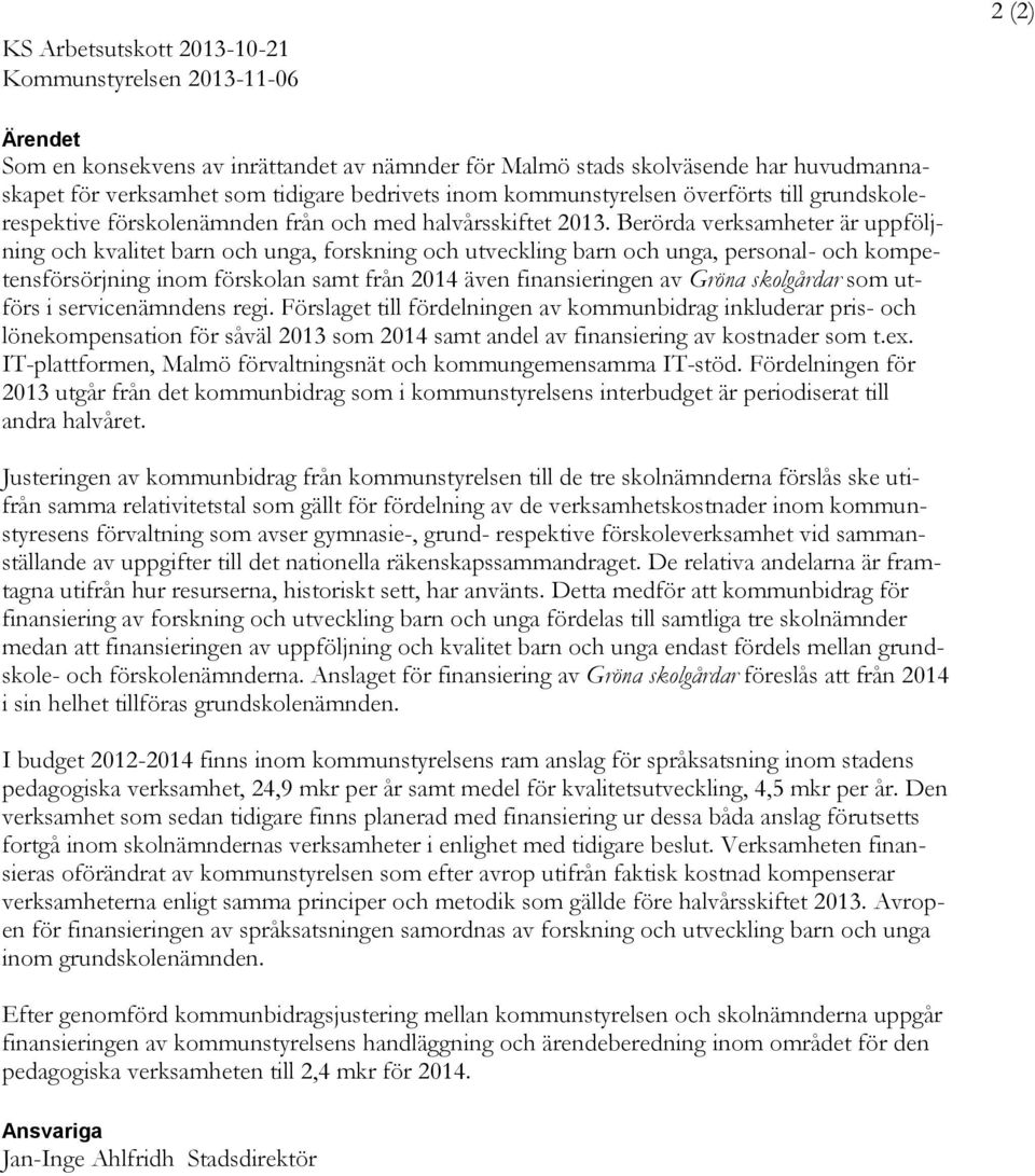 Berörda verksamheter är uppföljning och kvalitet barn och unga, forskning och utveckling barn och unga, personal- och kompetensförsörjning inom förskolan samt från 2014 även finansieringen av Gröna