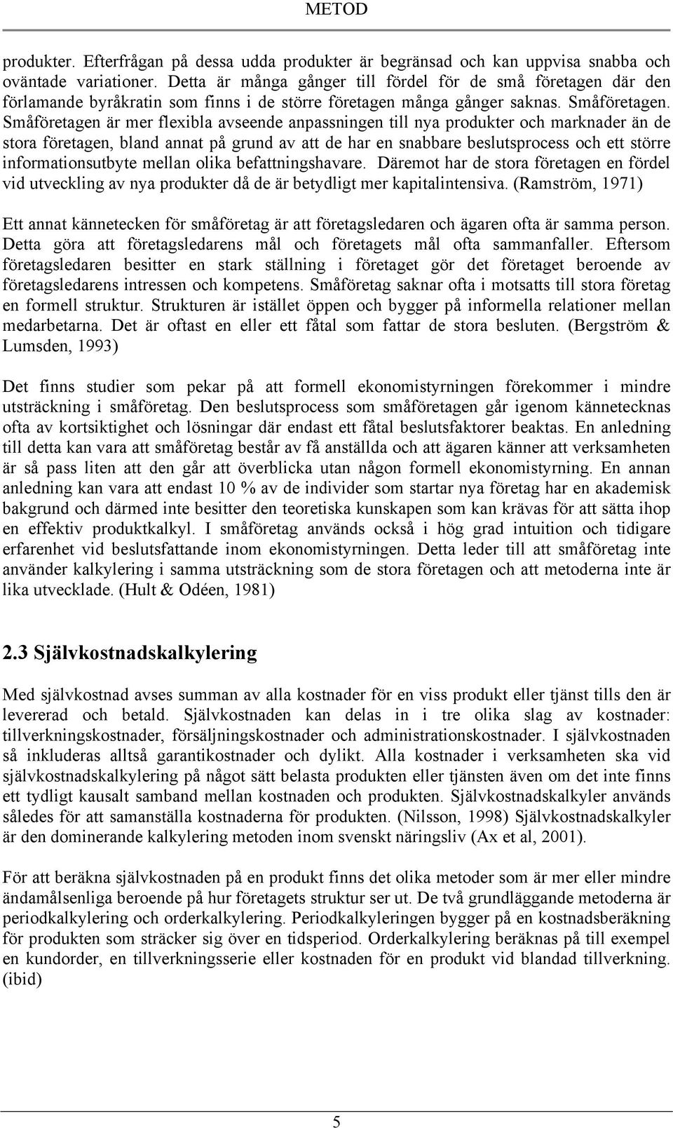 Småföretagen är mer flexibla avseende anpassningen till nya produkter och marknader än de stora företagen, bland annat på grund av att de har en snabbare beslutsprocess och ett större