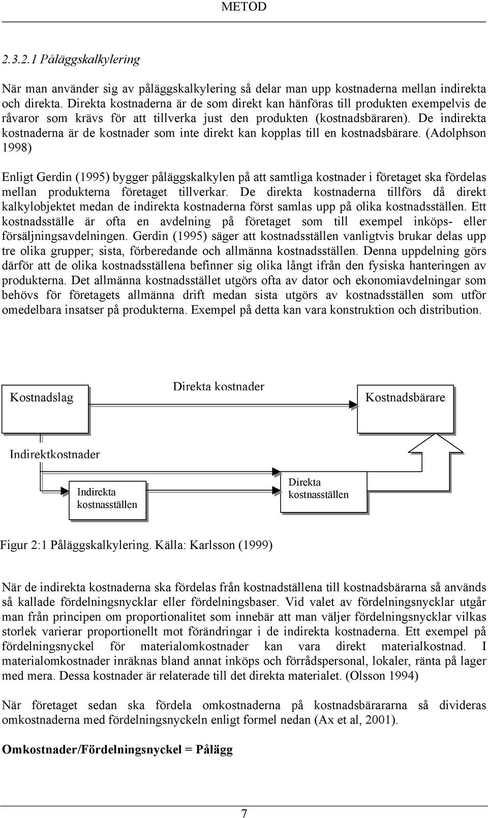 De indirekta kostnaderna är de kostnader som inte direkt kan kopplas till en kostnadsbärare.