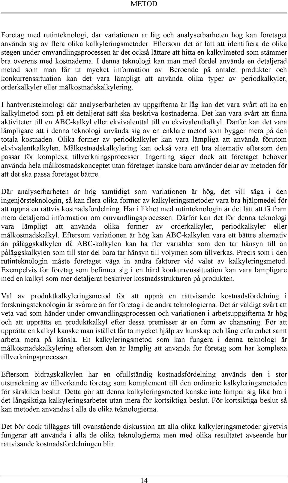 I denna teknologi kan man med fördel använda en detaljerad metod som man får ut mycket information av.