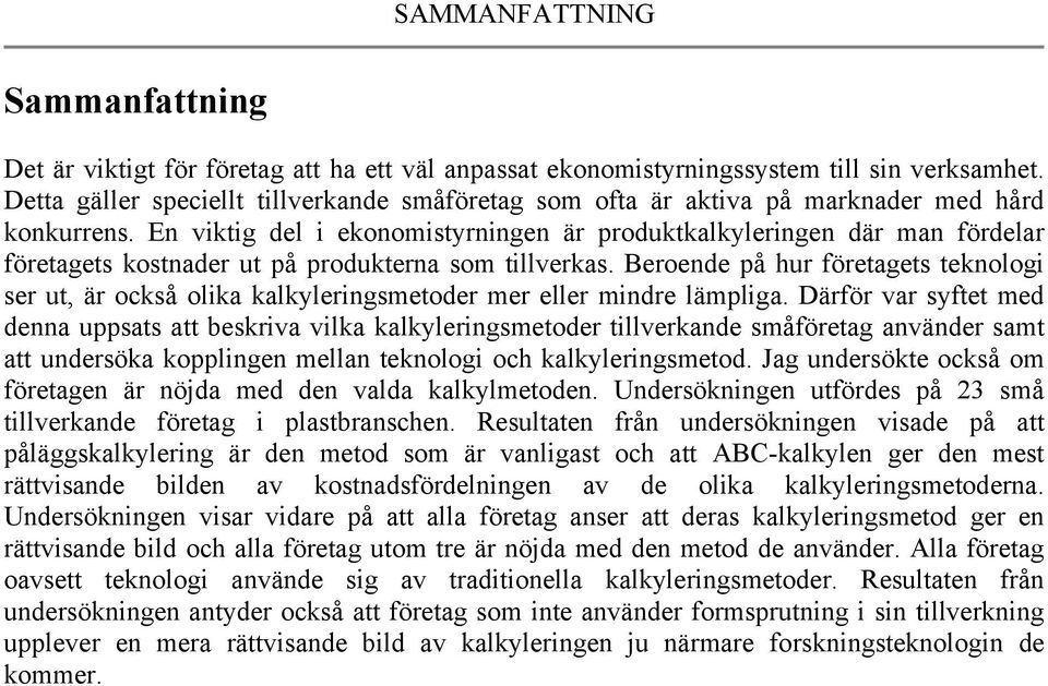 En viktig del i ekonomistyrningen är produktkalkyleringen där man fördelar företagets kostnader ut på produkterna som tillverkas.