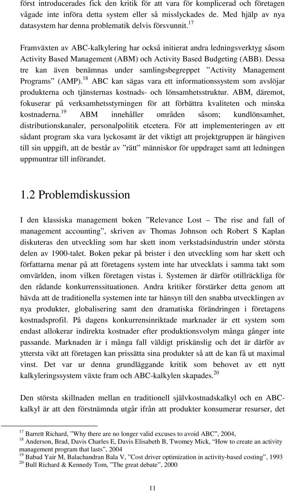 17 Framväxten av ABC-kalkylering har också initierat andra ledningsverktyg såsom Activity Based Management (ABM) och Activity Based Budgeting (ABB).
