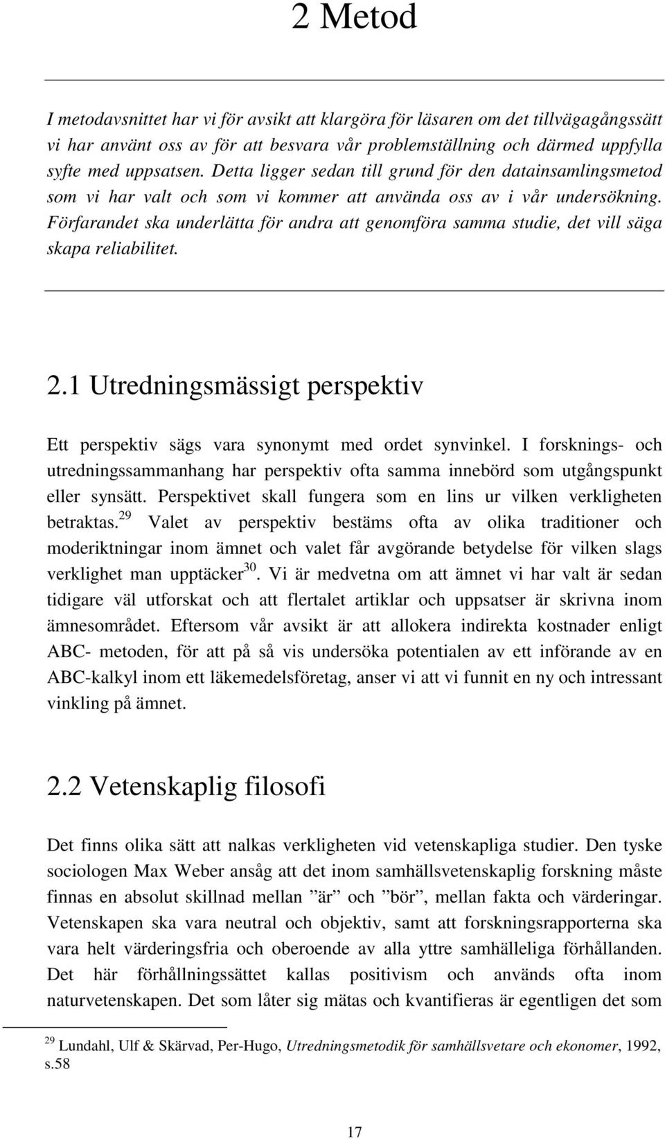 Förfarandet ska underlätta för andra att genomföra samma studie, det vill säga skapa reliabilitet. 2.1 Utredningsmässigt perspektiv Ett perspektiv sägs vara synonymt med ordet synvinkel.