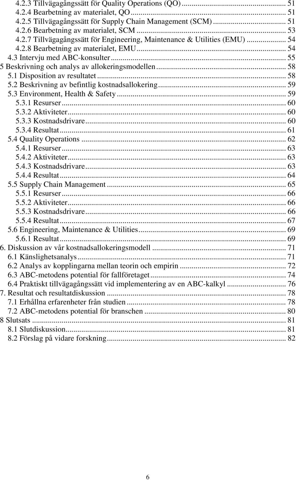 .. 55 5 Beskrivning och analys av allokeringsmodellen... 58 5.1 Disposition av resultatet... 58 5.2 Beskrivning av befintlig kostnadsallokering... 59 5.3 Environment, Health & Safety... 59 5.3.1 Resurser.