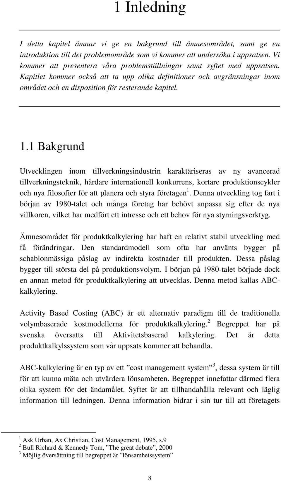 Kapitlet kommer också att ta upp olika definitioner och avgränsningar inom området och en disposition för resterande kapitel. 1.