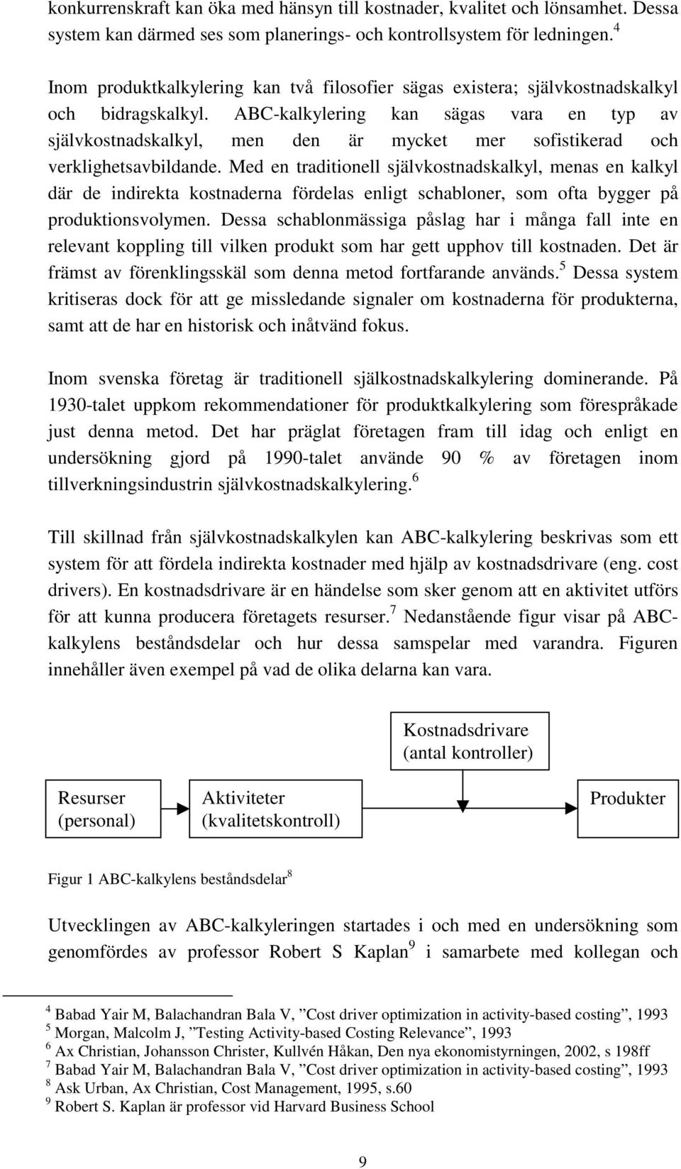ABC-kalkylering kan sägas vara en typ av självkostnadskalkyl, men den är mycket mer sofistikerad och verklighetsavbildande.