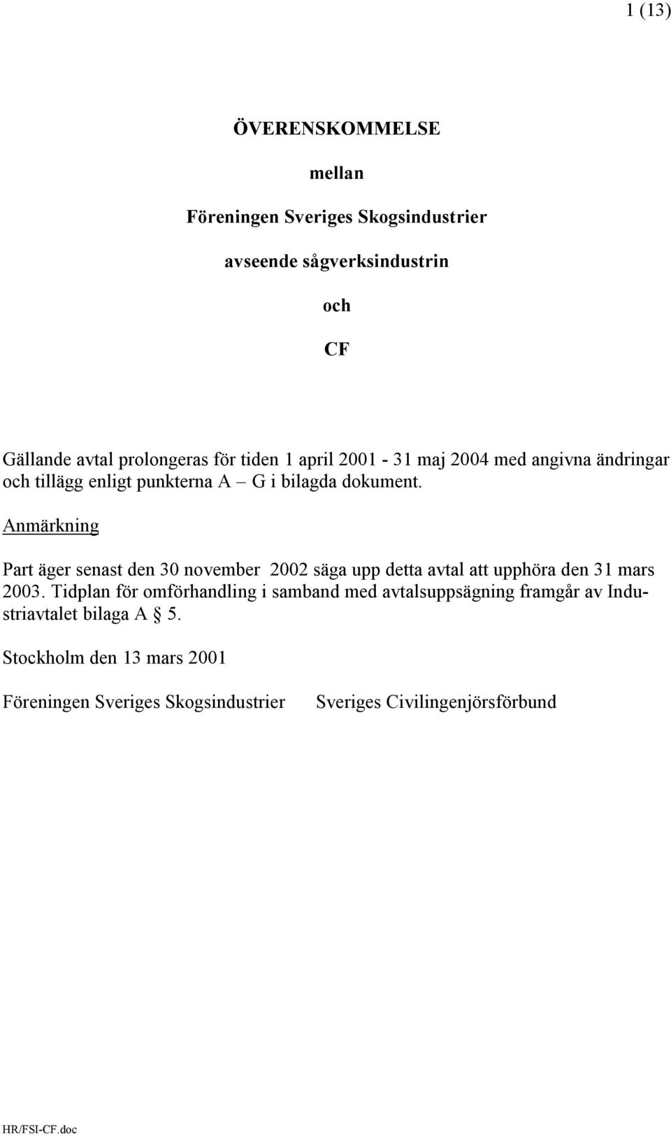 Anmärkning Part äger senast den 30 november 2002 säga upp detta avtal att upphöra den 31 mars 2003.