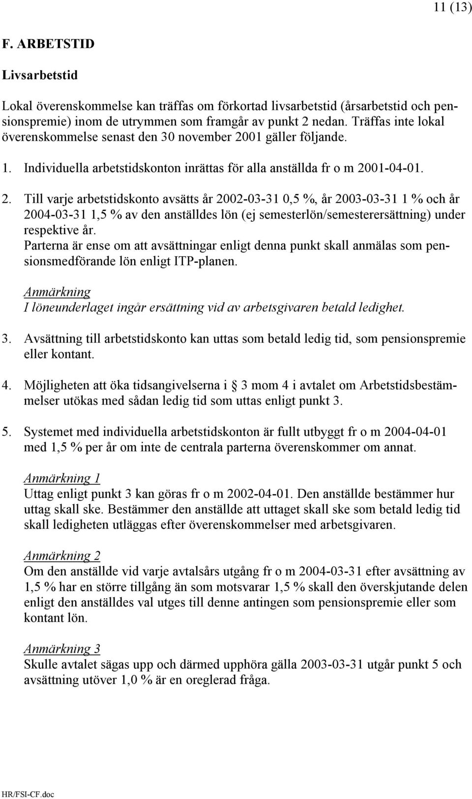 01 gäller följande. 1. Individuella arbetstidskonton inrättas för alla anställda fr o m 20